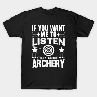 if you want me to listen talk about archery design T-Shirt